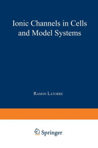 Title: Ionic Channels in Cells and Model Systems, Author: Ramïn Latorre
