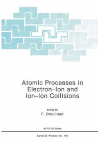 Title: Atomic Processes in Electron-Ion and Ion-Ion Collisions, Author: F. Brouillard