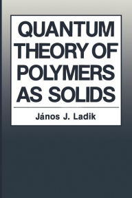 Title: Quantum Theory of Polymers as Solids, Author: Janos J. Ladik