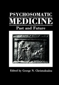 Title: Psychosomatic Medicine: Past and Future, Author: George N. Christodoulou