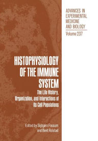 Title: Histophysiology of the Immune System: The Life History, Organization, and Interactions of Its Cell Populations, Author: Sigbjørn Fossum