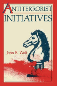 Title: Antiterrorist Initiatives, Author: John B. Wolf