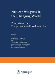 Title: Nuclear Weapons in the Changing World: Perspectives from Europe, Asia, and North America, Author: Patrick J. Garrity