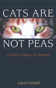 Title: Cats are not Peas: A Calico History of Genetics, Author: Laura L. Gould