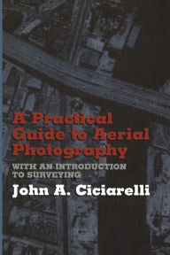 Title: A Practical Guide to Aerial Photography with an Introduction to Surveying, Author: J.A. Ciciarelli