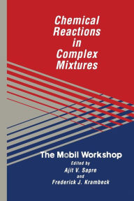 Title: Chemical Reactions in Complex Mixtures: The Mobil Workshop, Author: Ajit M. Sapre