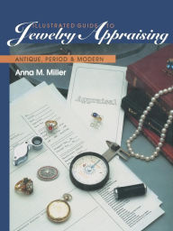 Title: Illustrated Guide to Jewelry Appraising: Antique, Period, and Modern, Author: Anna M. Miller