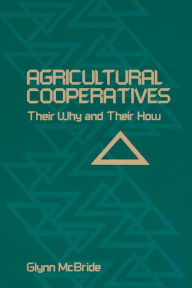 Title: Agricultural Cooperatives: Their Why and Their How, Author: Glynn McBride