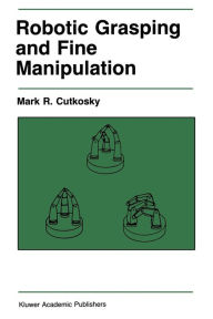 Title: Robotic Grasping and Fine Manipulation, Author: M. R. Cutkosky