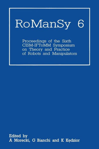 RoManSy 6: Proceedings of the Sixth CISM-IFToMM Symposium on Theory and Practice of Robots and Manipulators