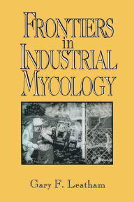 Title: Frontiers in Industrial Mycology, Author: Gary Leatham