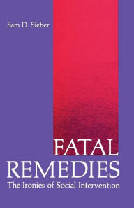 Title: Fatal Remedies: The Ironies of Social Intervention, Author: Sam Sieber