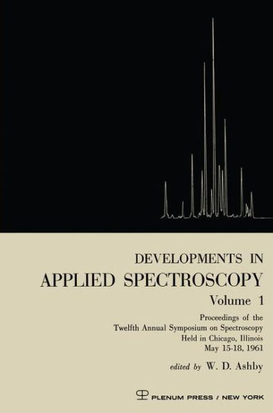 Developments in Applied Spectroscopy Volume 1: Proceedings of the Twelfth Annual Symposium on Spectroscopy Held in Chicago, Illinois May 15-18, 1961