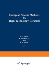 Title: Emergent Process Methods for High-Technology Ceramics, Author: Robert F. Davis