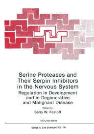 Title: Serine Proteases and Their Serpin Inhibitors in the Nervous System: Regulation in Development and in Degenerative and Malignant Disease, Author: Barry W. Festoff