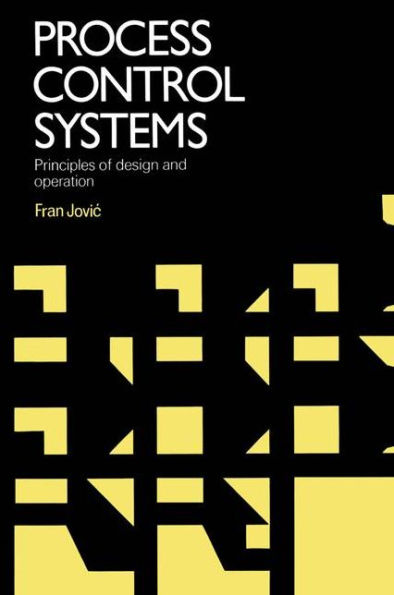 Process Control Systems: Principles of design and operation