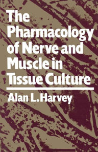 Title: The Pharmacology of Nerve and Muscle in Tissue Culture, Author: Alan L. Harvey