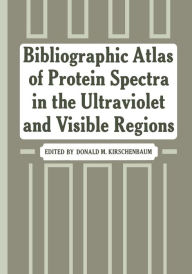 Title: Bibliographic Atlas of Protein Spectra in the Ultraviolet and Visible Regions, Author: Donald Kirschenbaum