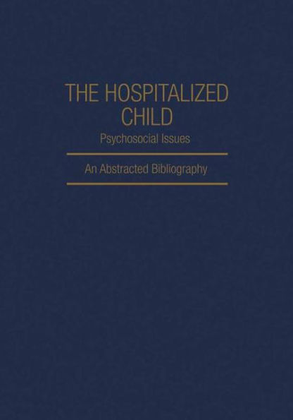 The Hospitalized Child Psychosocial Issues: An Abstracted Bibliography