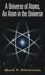 Title: A Universe of Atoms, An Atom in the Universe / Edition 2, Author: Mark P. Silverman