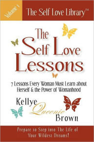 Title: The Self Love Lessons: 7 Lessons Every Woman Must Learn about Herself and the Power of Womanhood, Author: Kellye Queenie Brown