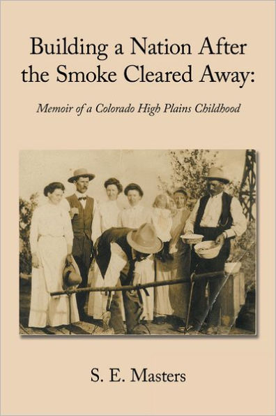 Building a Nation After the Smoke Cleared Away:: Memoir of a Colorado High Plains Childhood.