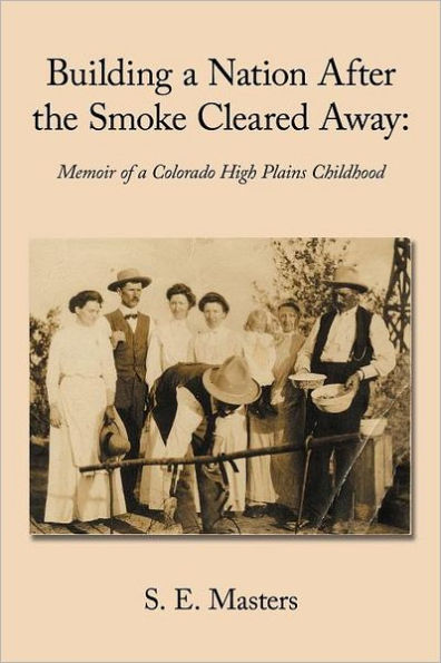 Building a Nation After the Smoke Cleared Away: Memoir of Colorado High Plains Childhood.