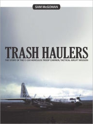 Title: Trash Haulers: The Story of the C-130 Hercules Troop Carrier/Tactical Airlift Mission, Author: Sam McGowan