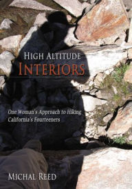 Title: High Altitude Interiors: One Woman's Approach to Hiking California's Fourteeners, Author: Michal Reed