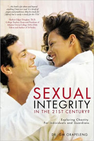 Title: Sexual Integrity in the 21st Century?: Exploring Chastity. For Individuals and Guardians, Author: Dr. GM Orapeleng