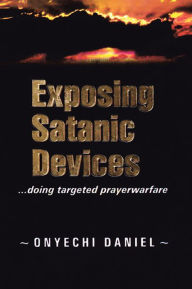 Title: EXPOSING SATANIC DEVICES: doing targeted prayer warfare, Author: ONYECHI DANIEL