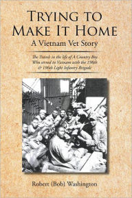 Title: Trying to Make It Home: A Vietnam Vet Story, Author: Robert (Bob) Washington