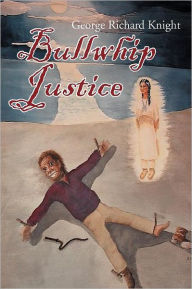 Title: Bullwhip Justice, Author: George Richard Knight