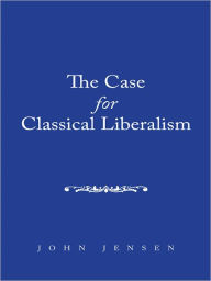 Title: The Case for Classical Liberalism, Author: John Jensen
