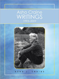 Title: Asho Craine Writings 1993-2009, Author: Asho I. Craine