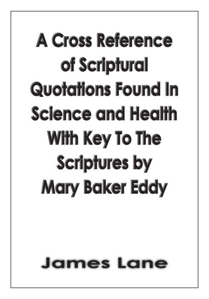 A Cross Reference of Scriptural Quotations Found In Science and Health With Key To The Scriptures by Mary Baker Eddy