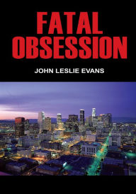 Title: FATAL OBSESSION, Author: JOHN LESLIE EVANS