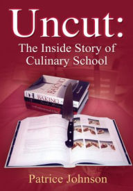 Title: Uncut: The Inside Story of Culinary School, Author: Patrice Johnson