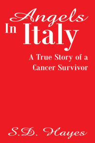 Title: Angels In Italy: A True Story of a Cancer Survivor, Author: S.D. Hayes