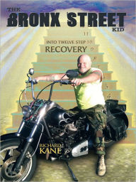 Title: The Bronx Street Kid: Into Twelve Step Recovery, Author: Richard Kane