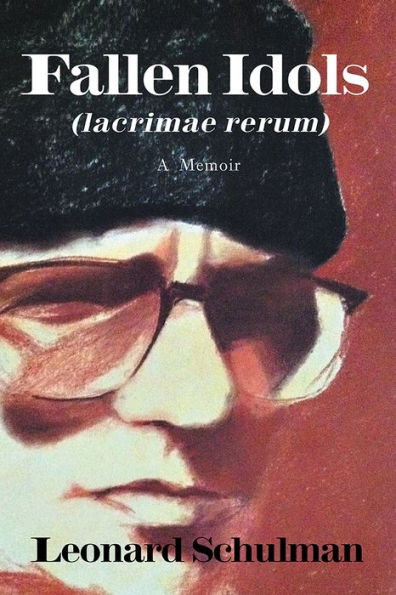 Fallen Idols (lacrimae rerum): A Memoir