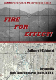 Title: Fire For Effect!: Artillery Forward Observers in Korea, Author: Anthony J. Sobieski