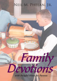 Title: Family Devotions: with Helpful Hints for Parents, Author: Neil M. Phelan