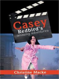 Title: Casey Redbird's Amazing Adventures, Author: Christine Macke