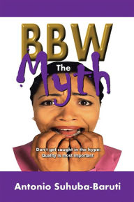 Title: BBW, the Myth: Don't get caught up in the hype. Quality is most important, Author: Antonio Suhuba-Baruti