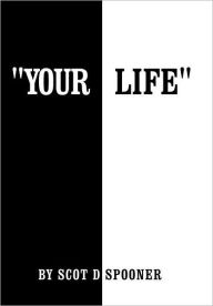 Title: Your Life, Author: Scot D Spooner