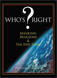 Title: WHO'S ? RIGHT: Mankind, Religions & The End Times, Author: Kelly Warman-Stallings