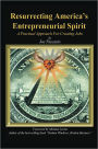 Resurrecting America's Entrepreneurial Spirit: A Practical Approach For Creating Jobs