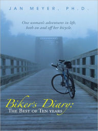 Title: Biker's Diary: The Best of Ten Years: One woman's adventures in life, both on and off her bicycle., Author: Jan Meyer