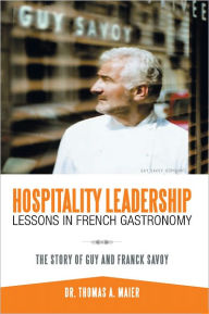 Title: Hospitality Leadership Lessons in French Gastronomy: The Story of Guy and Franck Savoy, Author: Dr. Thomas A. Maier